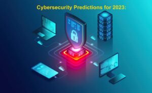 Cybersecurity Predictions for 2023 -Emerging Threats and Mitigation Strategies